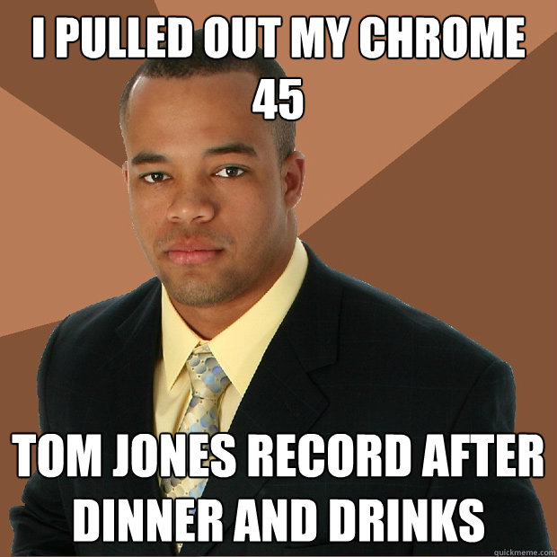 i pulled out my chrome 45 tom jones record after dinner and drinks  Successful Black Man