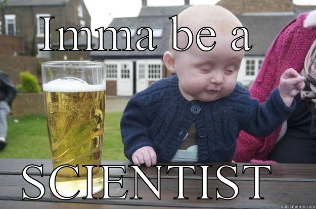 IMMA BE A  SCIENTIST  drunk baby