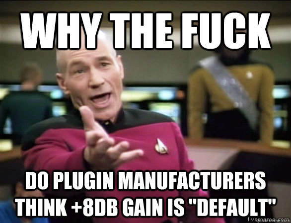 why the fuck do plugin manufacturers think +8dB gain is 