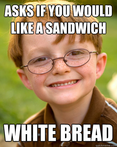 asks if you would like a sandwich white bread  Disappointing Childhood Friend