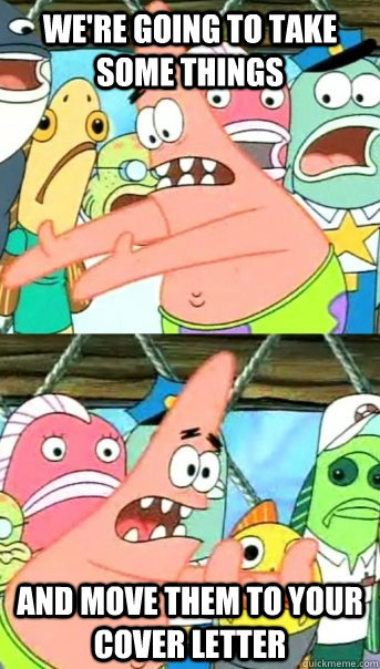 We're going to take some things and move them to your cover letter  Push it somewhere else Patrick