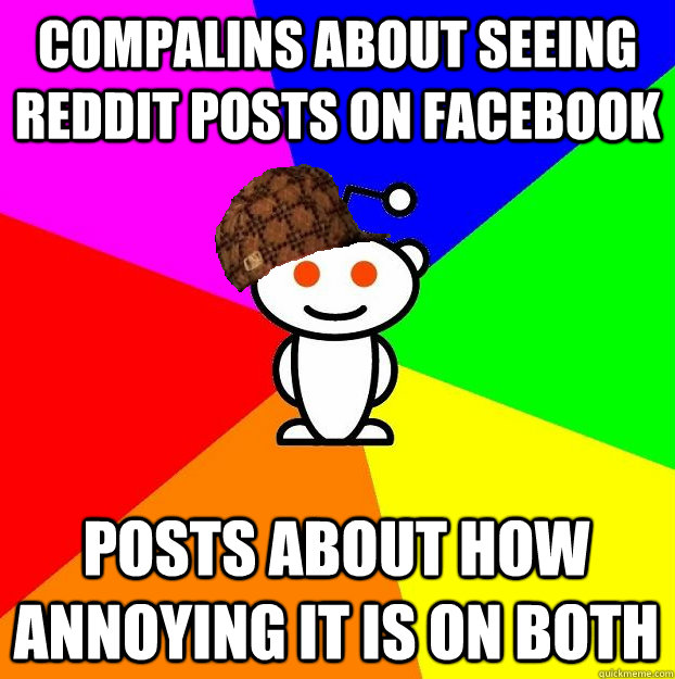 Compalins about seeing reddit posts on facebook posts about how annoying it is on both  Scumbag Redditor