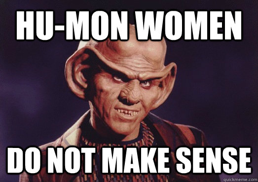 hu-mon women do not make sense - hu-mon women do not make sense  Ferengi