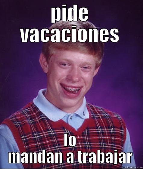 PIDE VACACIONES LO MANDAN A TRABAJAR Bad Luck Brian