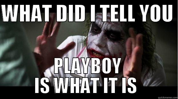 WHAT DID I TELL YOU  PLAYBOY IS WHAT IT IS  Joker Mind Loss