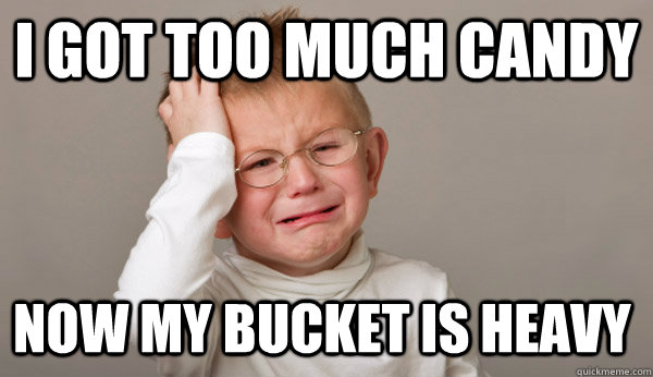 I got too much candy now my bucket is heavy - I got too much candy now my bucket is heavy  First World Toddler Problems