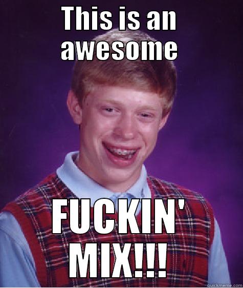 THIS IS AN AWESOME FUCKIN' MIX!!! Bad Luck Brian