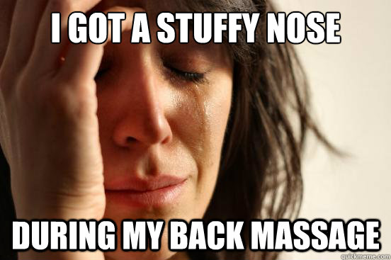 I got a stuffy nose During my Back Massage  First World Problems