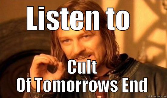 LISTEN TO  CULT OF TOMORROWS END Boromir