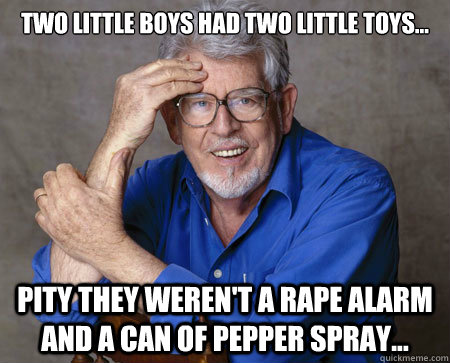 Two little boys had two little toys... Pity they weren't a rape alarm and a can of pepper spray...  Rolf Harris INNOCENT
