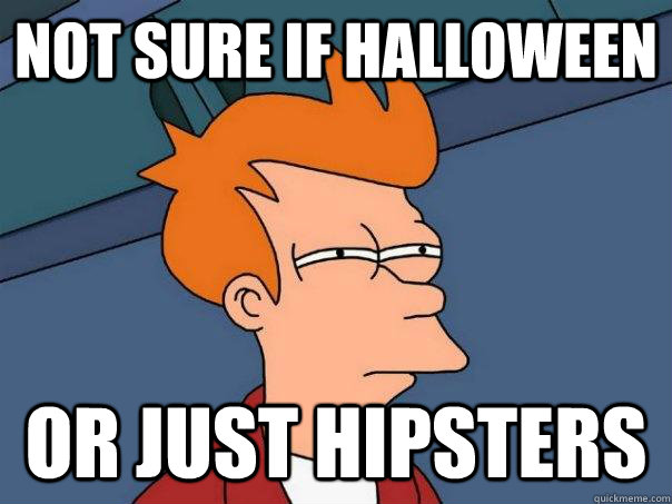 not sure if halloween or just hipsters  Futurama Fry