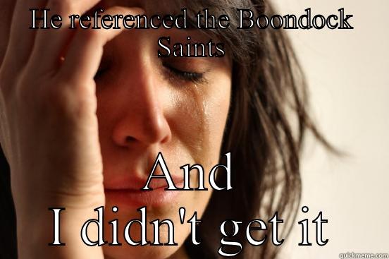 HE REFERENCED THE BOONDOCK SAINTS AND I DIDN'T GET IT First World Problems