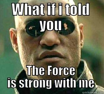 the Force is with me - WHAT IF I TOLD YOU THE FORCE IS STRONG WITH ME Matrix Morpheus