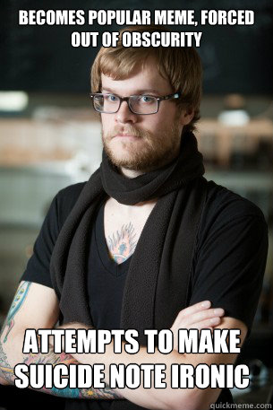 becomes popular meme, forced out of obscurity attempts to make suicide note ironic  Hipster Barista