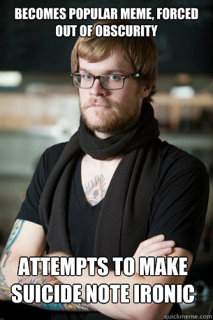 becomes popular meme, forced out of obscurity attempts to make suicide note ironic  Hipster Barista