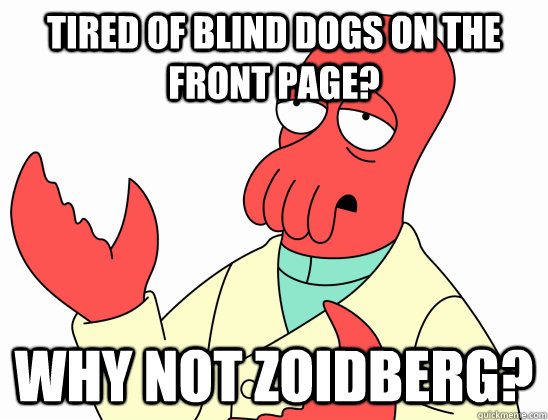 Tired of blind dogs on the front page? WHY NOT ZOIDBERG? - Tired of blind dogs on the front page? WHY NOT ZOIDBERG?  Misc