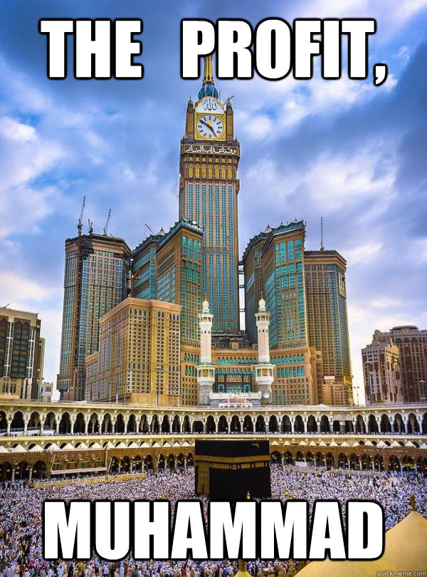 The   Profit, Muhammad - The   Profit, Muhammad  Why build a sacrilegious hotel towering over Mecca