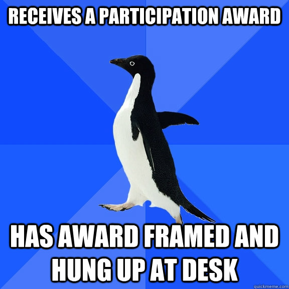 Receives a participation award Has award framed and hung up at desk - Receives a participation award Has award framed and hung up at desk  Socially Awkward Penguin