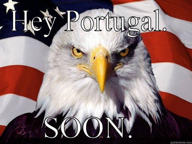 HEY PORTUGAL.  SOON.  One-up America