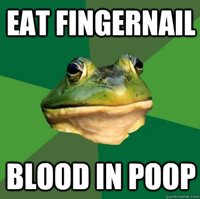 Eat fingernail Blood in poop  Foul Bachelor Frog