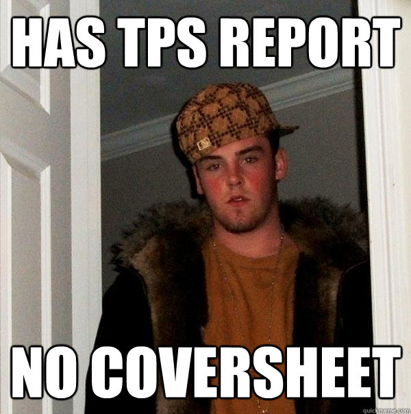 has tps report no coversheet - has tps report no coversheet  Scumbag Steve
