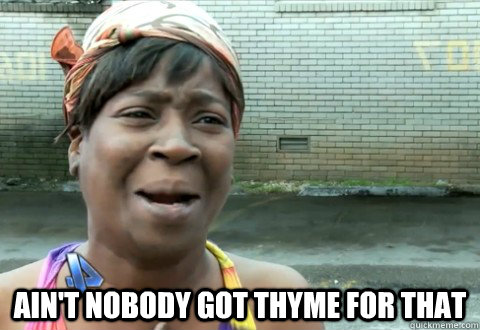  Ain't Nobody Got Thyme for that  aintnobody