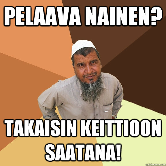 Pelaava nainen? takaisin keittioon saatana!  Ordinary Muslim Man
