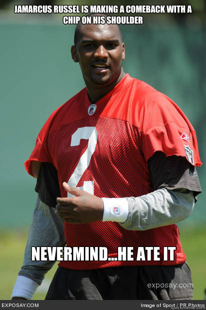 Jamarcus Russel is making a comeback with a chip on his shoulder Nevermind...he ate it   Jamarcus Russell