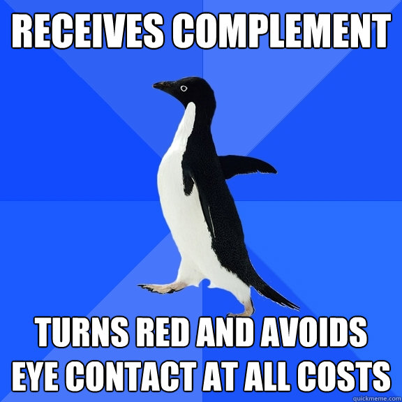 receives complement turns red and avoids eye contact at all costs  Socially Awkward Penguin