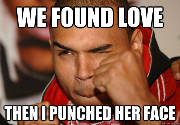 We found love Then I punched her face - We found love Then I punched her face  How Chris Brown Hears Rihanna songs