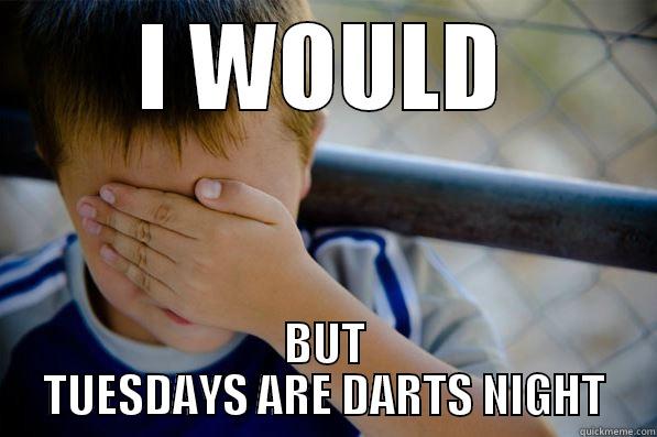 I WOULD BUT TUESDAYS ARE DARTS NIGHT Confession kid