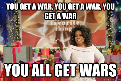 you get a war, you get a war, you get a war you all get wars - you get a war, you get a war, you get a war you all get wars  Oprah Gives You Things