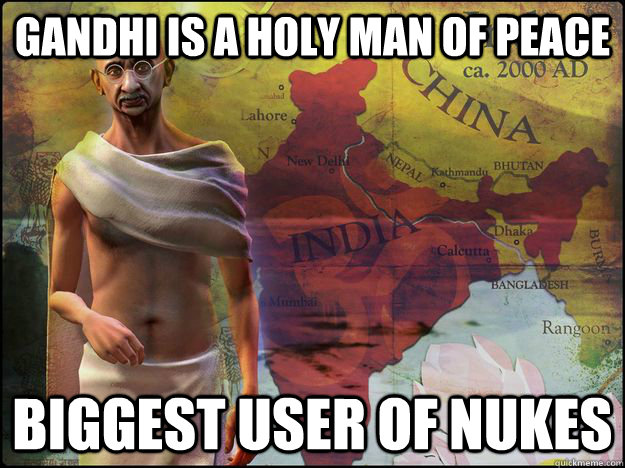 Gandhi is a holy man of peace Biggest user of nukes - Gandhi is a holy man of peace Biggest user of nukes  Civilization V Logic