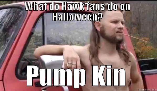 WHAT DO HAWK FANS DO ON HALLOWEEN? PUMP KIN Almost Politically Correct Redneck