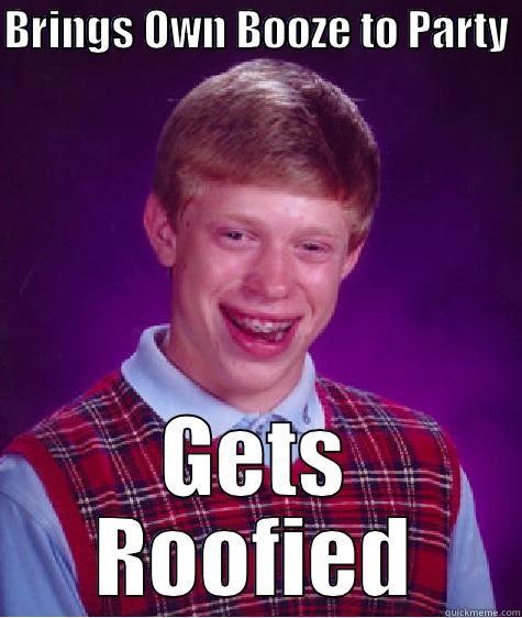 BRINGS OWN BOOZE TO PARTY  GETS ROOFIED Bad Luck Brian