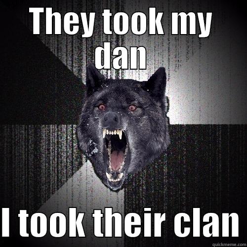 THEY TOOK MY DAN  I TOOK THEIR CLAN Insanity Wolf