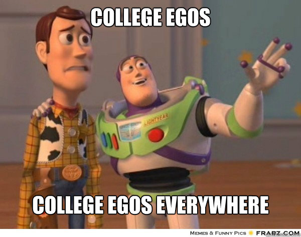 College egos College egos everywhere  