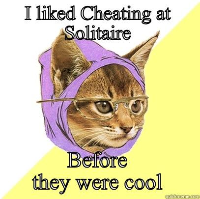 I LIKED CHEATING AT SOLITAIRE BEFORE THEY WERE COOL Hipster Kitty