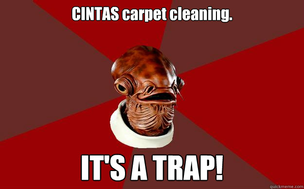CINTAS carpet cleaning. IT'S A TRAP! - CINTAS carpet cleaning. IT'S A TRAP!  Admiral Ackbar Relationship Expert