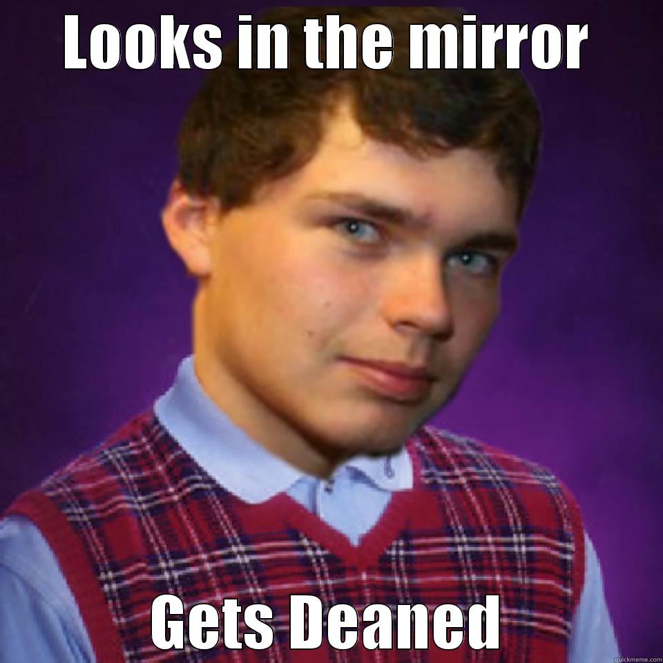 LOOKS IN THE MIRROR GETS DEANED Misc
