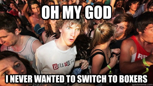 Oh my god i never wanted to switch to boxers  Sudden Clarity Clarence