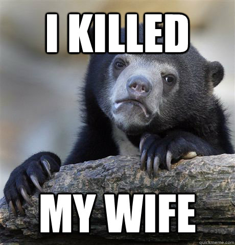 I killed my wife  Confession Bear