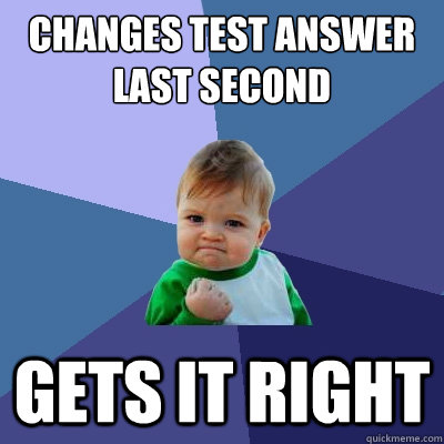 Changes test answer last second gets it right  Success Kid