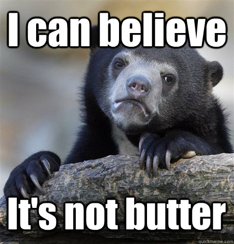 I can believe It's not butter  Confession Bear