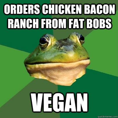 Orders Chicken Bacon Ranch from Fat Bobs VEGAN  Foul Bachelor Frog