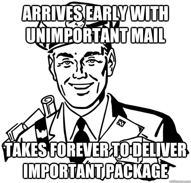 arrives early with unimportant mail takes forever to deliver important package  Scumbag Mailman
