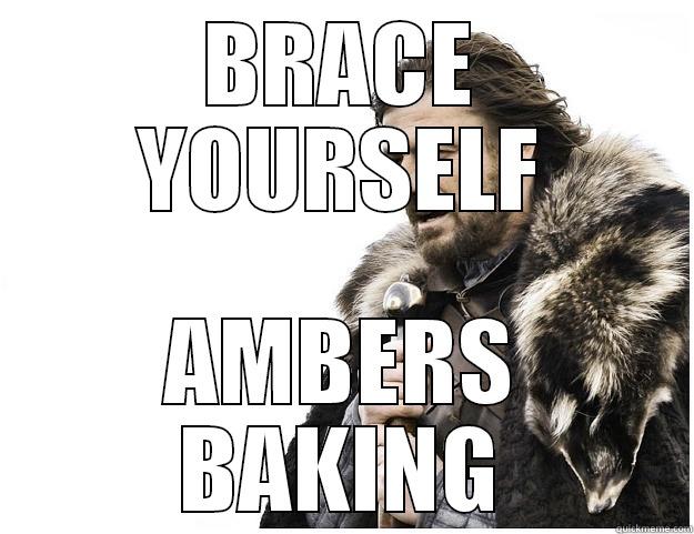 BRACE YOURSELF AMBERS BAKING Imminent Ned
