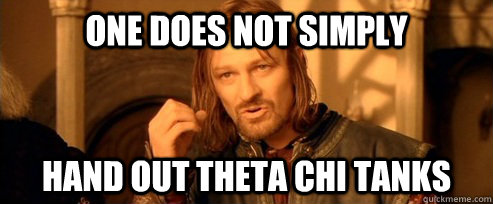 One does not simply Hand out Theta Chi Tanks  One Does Not Simply