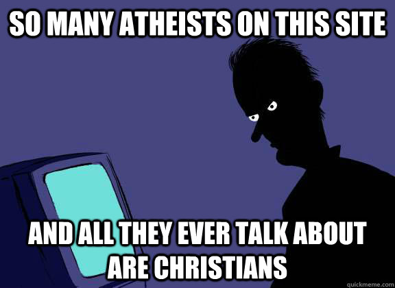 so many atheists on this site and all they ever talk about are christians  
