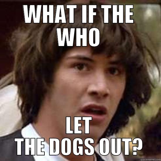WHAT IF THE WHO LET THE DOGS OUT? conspiracy keanu